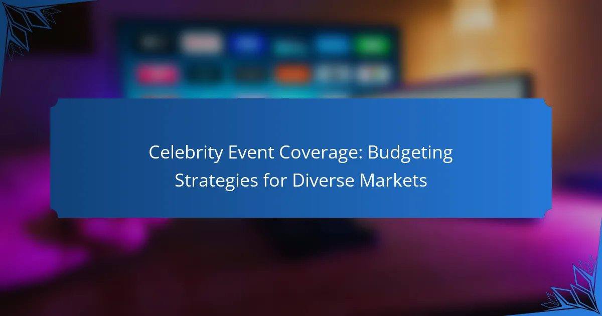 Celebrity Event Coverage: Budgeting Strategies for Diverse Markets
