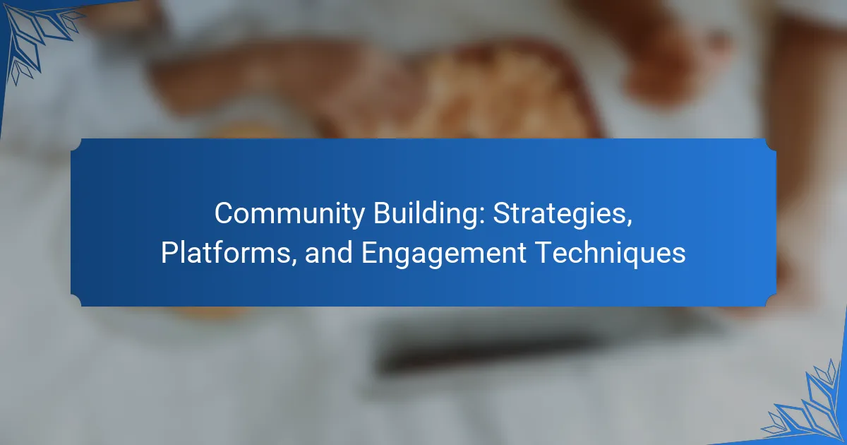 Community Building: Strategies, Platforms, and Engagement Techniques