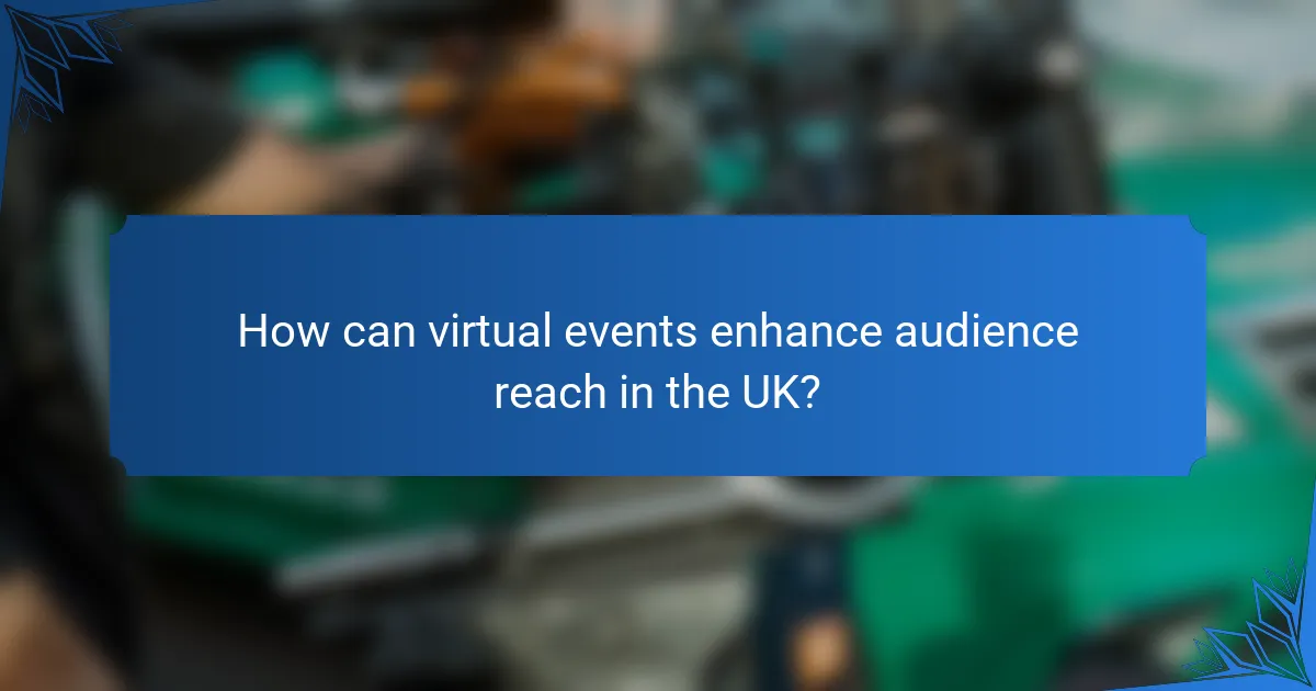 How can virtual events enhance audience reach in the UK?