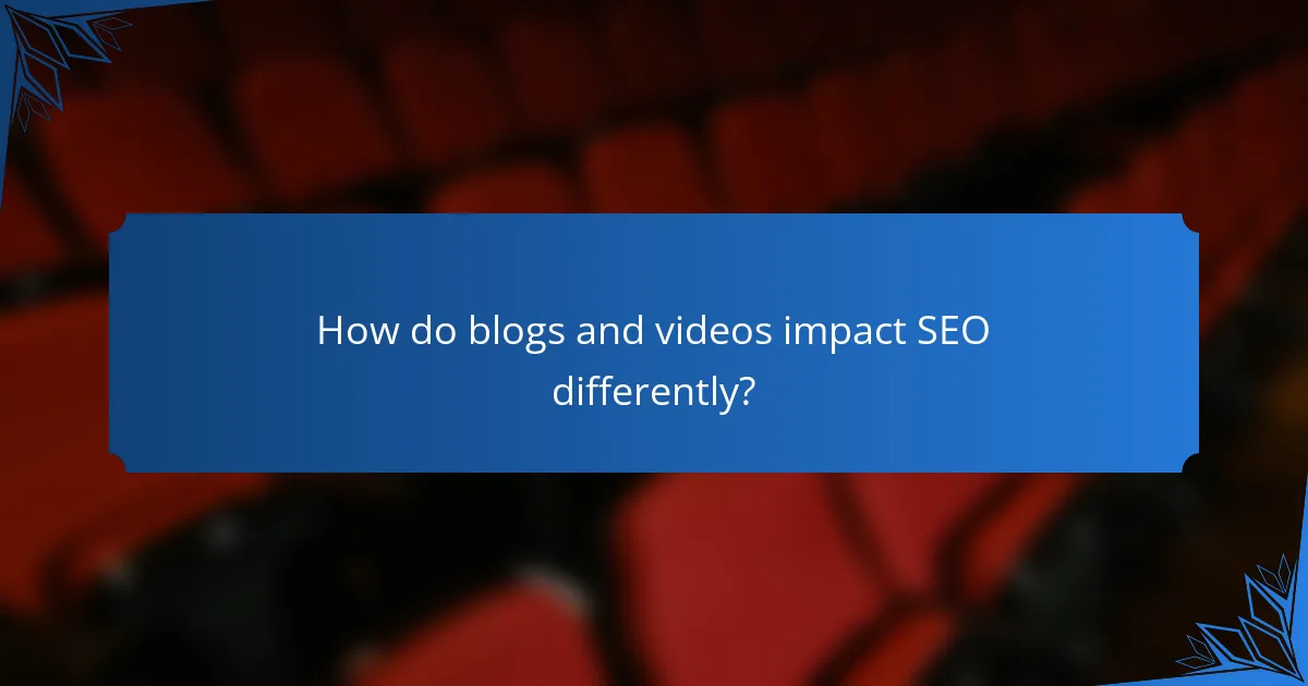 How do blogs and videos impact SEO differently?