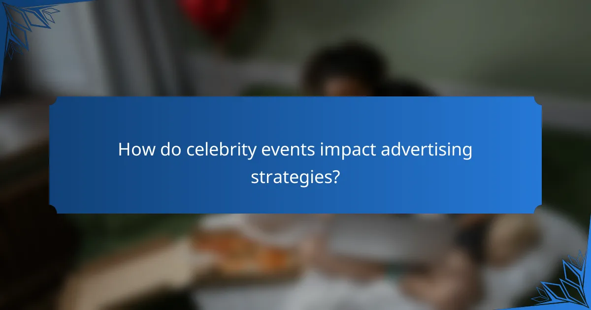 How do celebrity events impact advertising strategies?