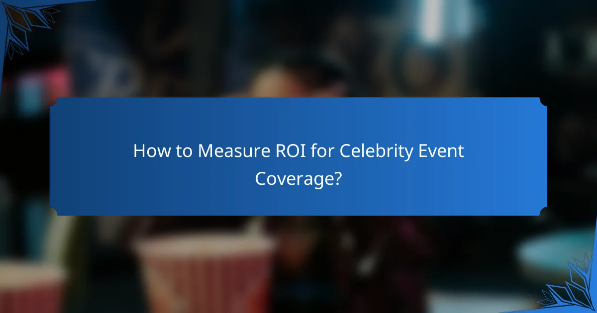 How to Measure ROI for Celebrity Event Coverage?