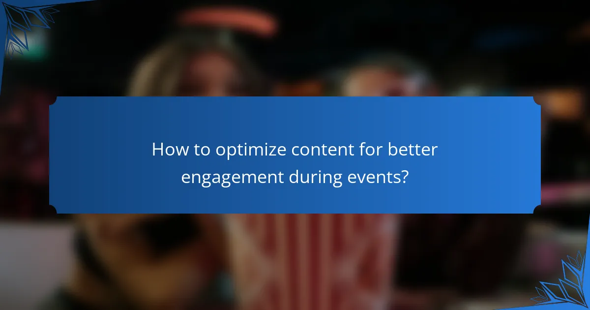 How to optimize content for better engagement during events?