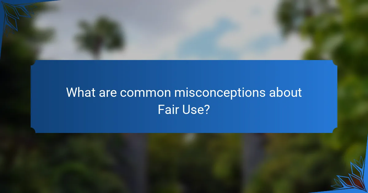 What are common misconceptions about Fair Use?