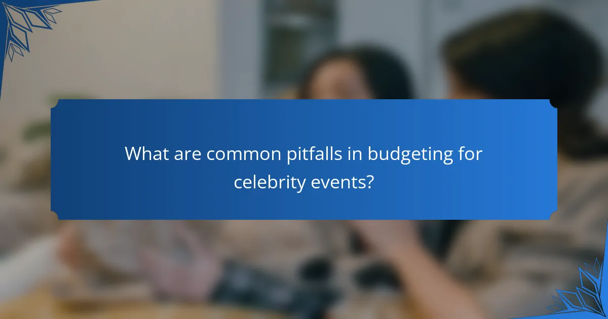 What are common pitfalls in budgeting for celebrity events?