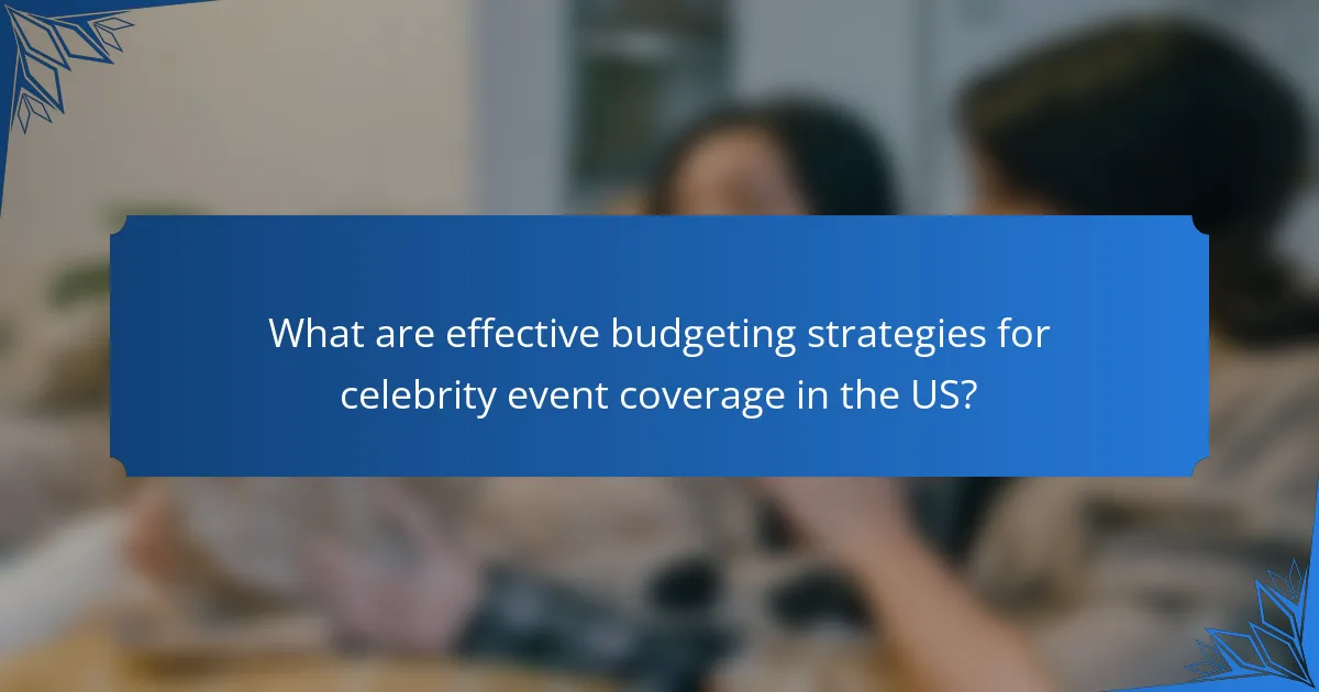 What are effective budgeting strategies for celebrity event coverage in the US?