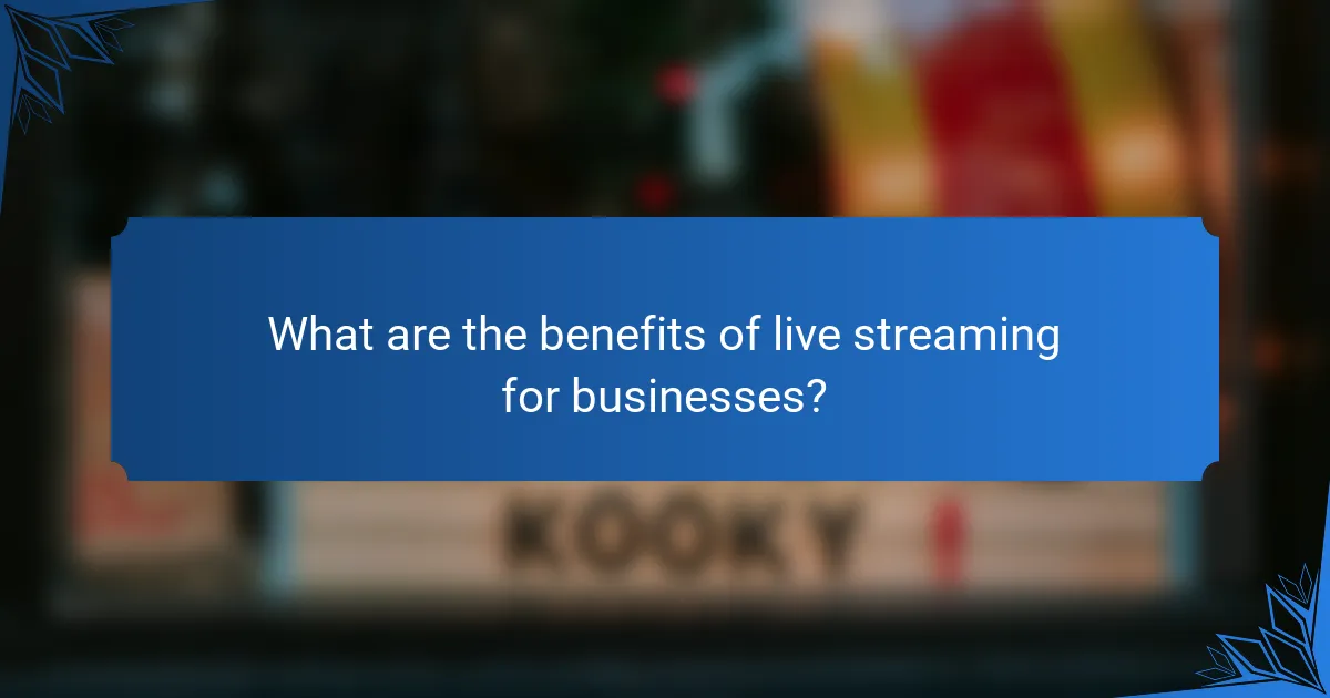 What are the benefits of live streaming for businesses?