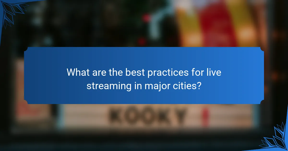 What are the best practices for live streaming in major cities?