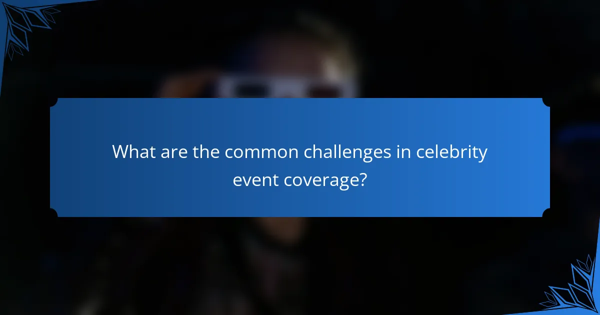 What are the common challenges in celebrity event coverage?