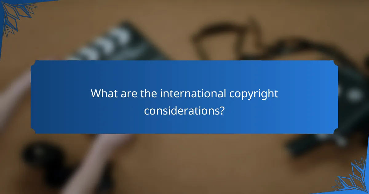 What are the international copyright considerations?