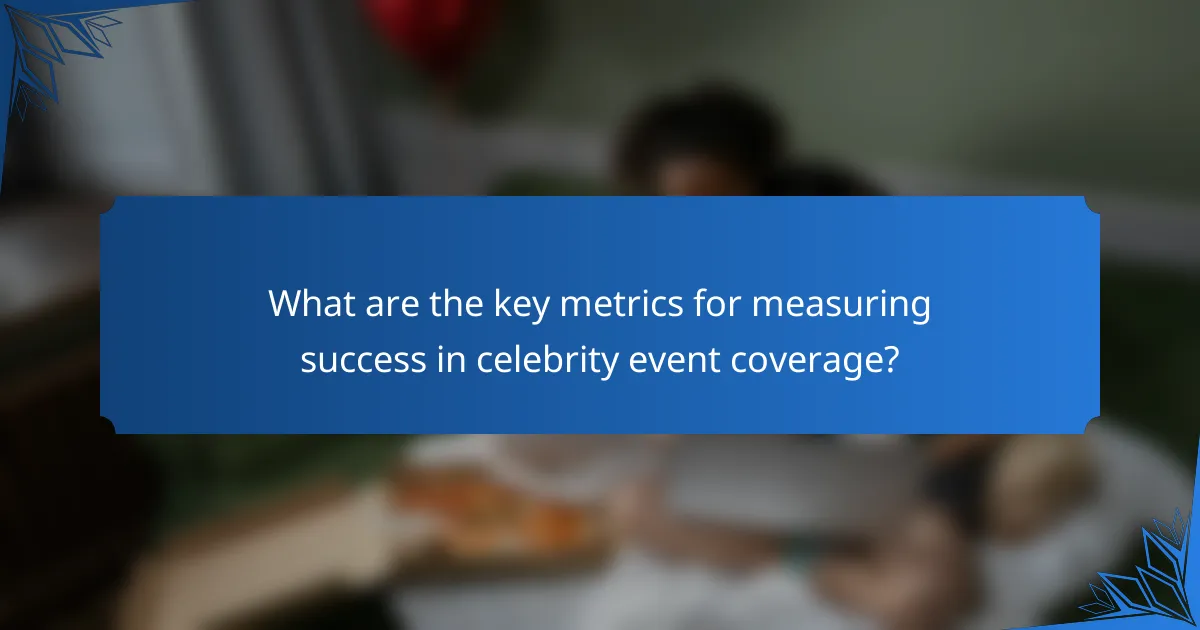 What are the key metrics for measuring success in celebrity event coverage?