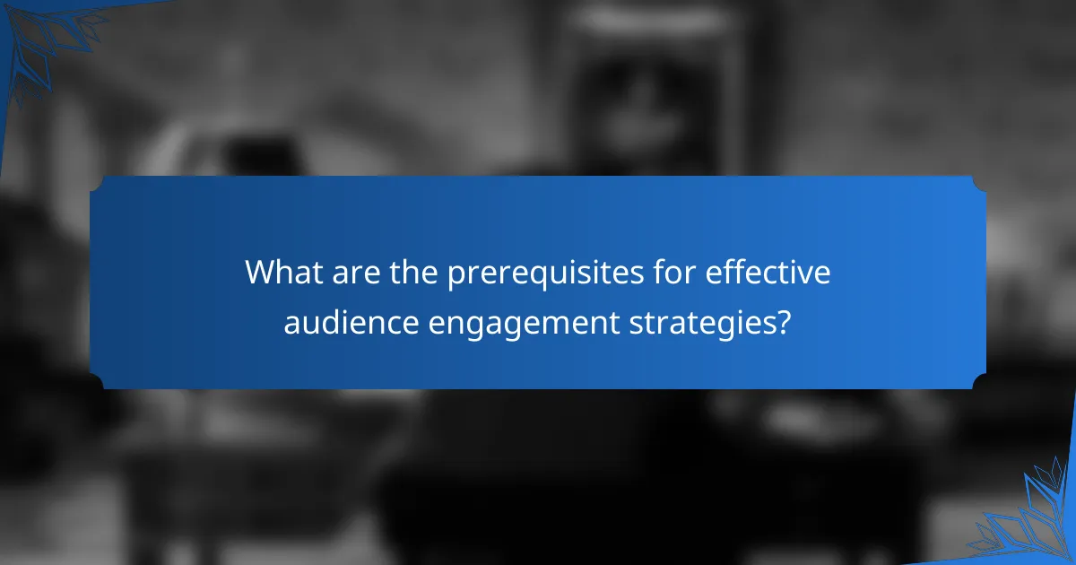 What are the prerequisites for effective audience engagement strategies?