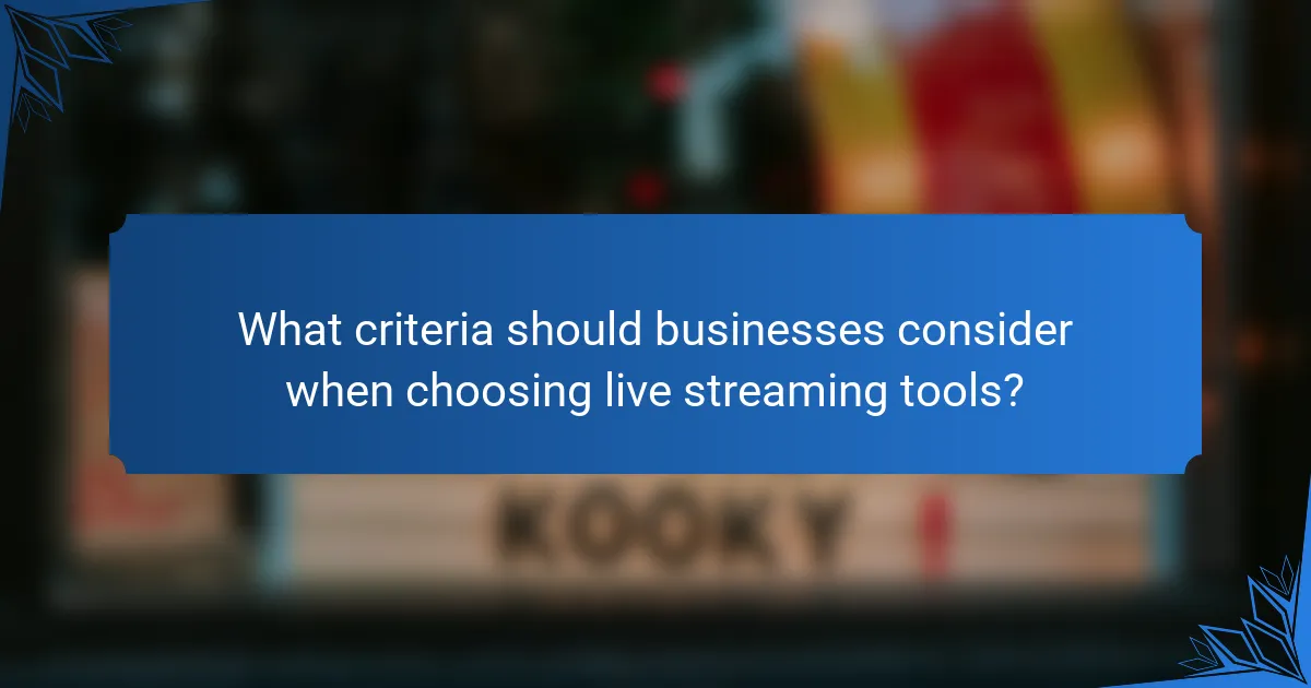 What criteria should businesses consider when choosing live streaming tools?