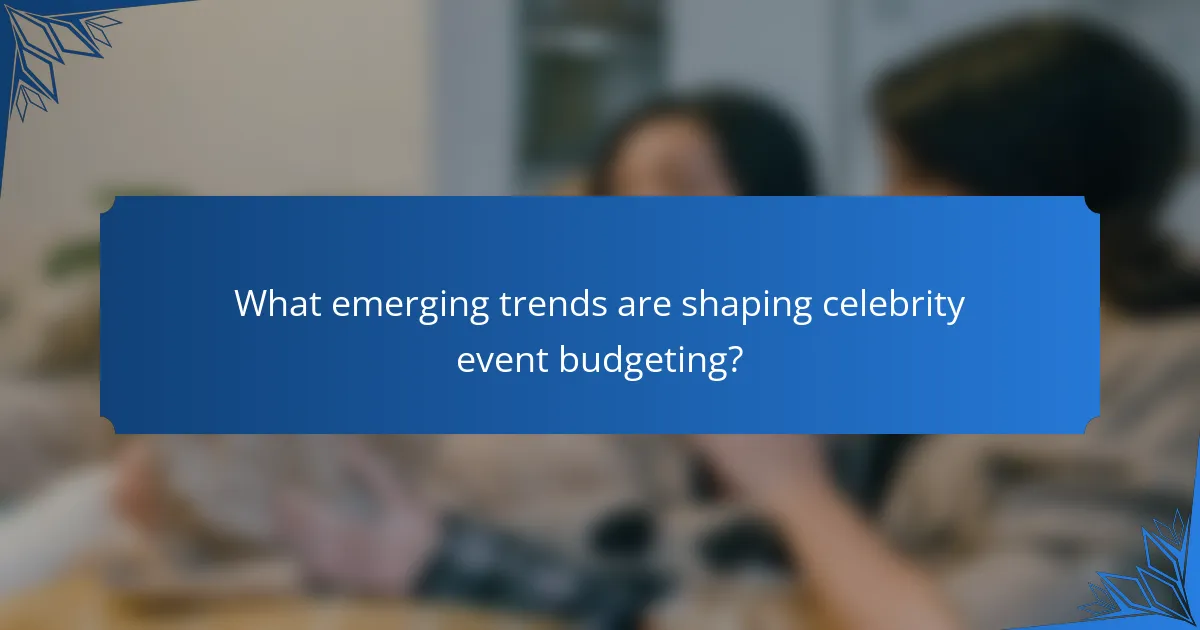 What emerging trends are shaping celebrity event budgeting?