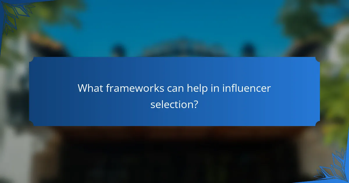 What frameworks can help in influencer selection?
