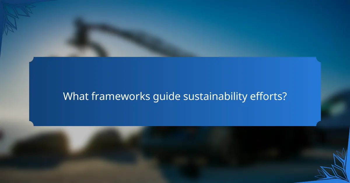 What frameworks guide sustainability efforts?