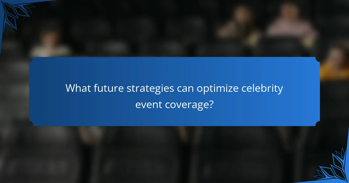 What future strategies can optimize celebrity event coverage?