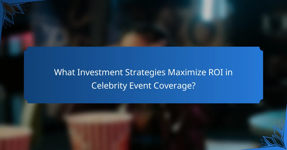 What Investment Strategies Maximize ROI in Celebrity Event Coverage?
