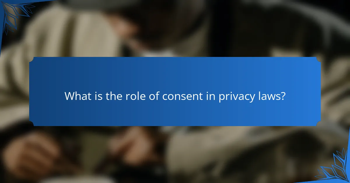 What is the role of consent in privacy laws?