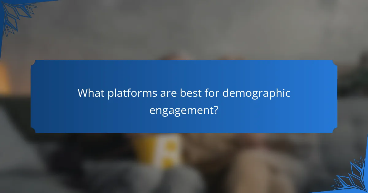 What platforms are best for demographic engagement?