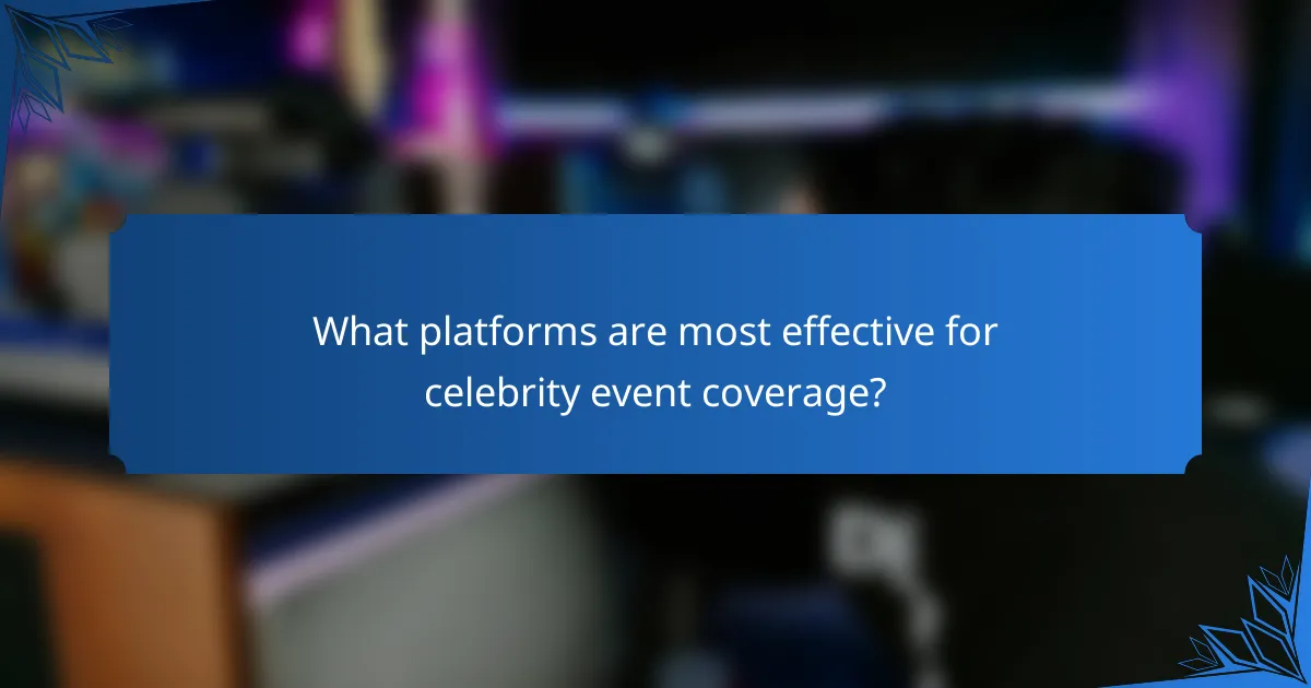 What platforms are most effective for celebrity event coverage?