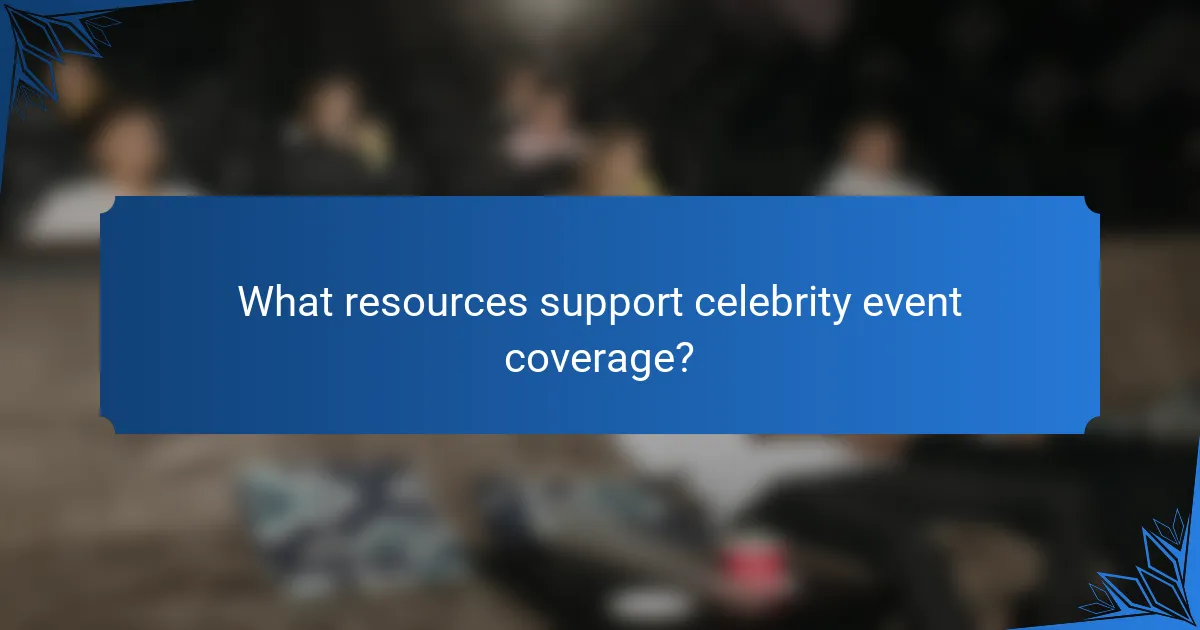 What resources support celebrity event coverage?