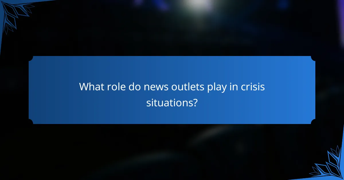 What role do news outlets play in crisis situations?
