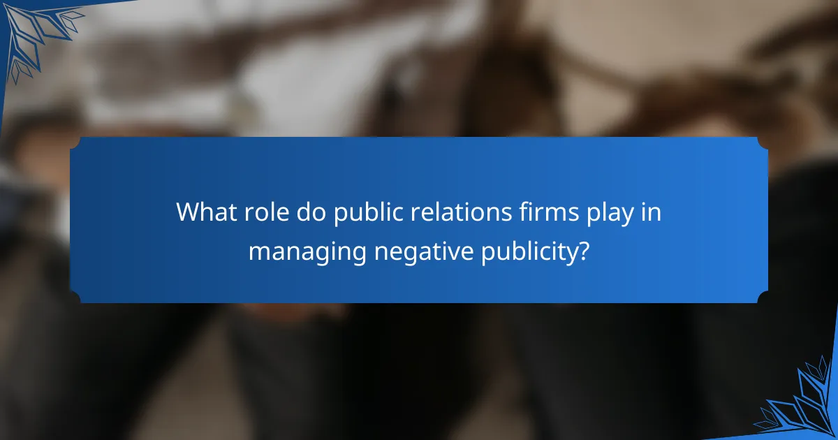 What role do public relations firms play in managing negative publicity?