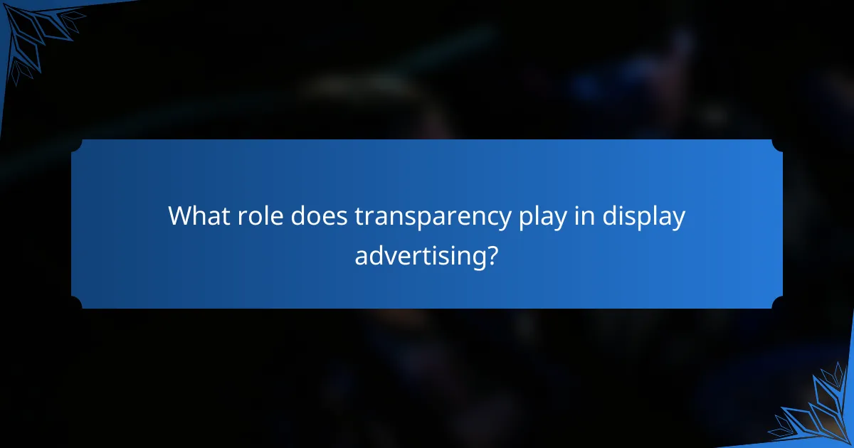 What role does transparency play in display advertising?