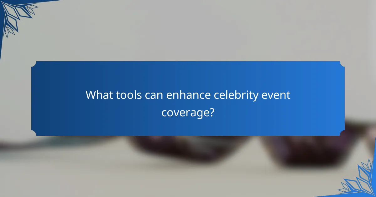 What tools can enhance celebrity event coverage?