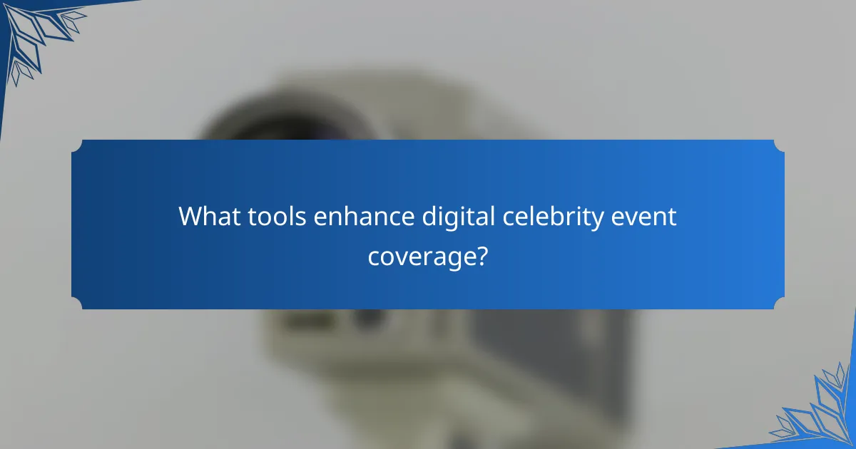 What tools enhance digital celebrity event coverage?