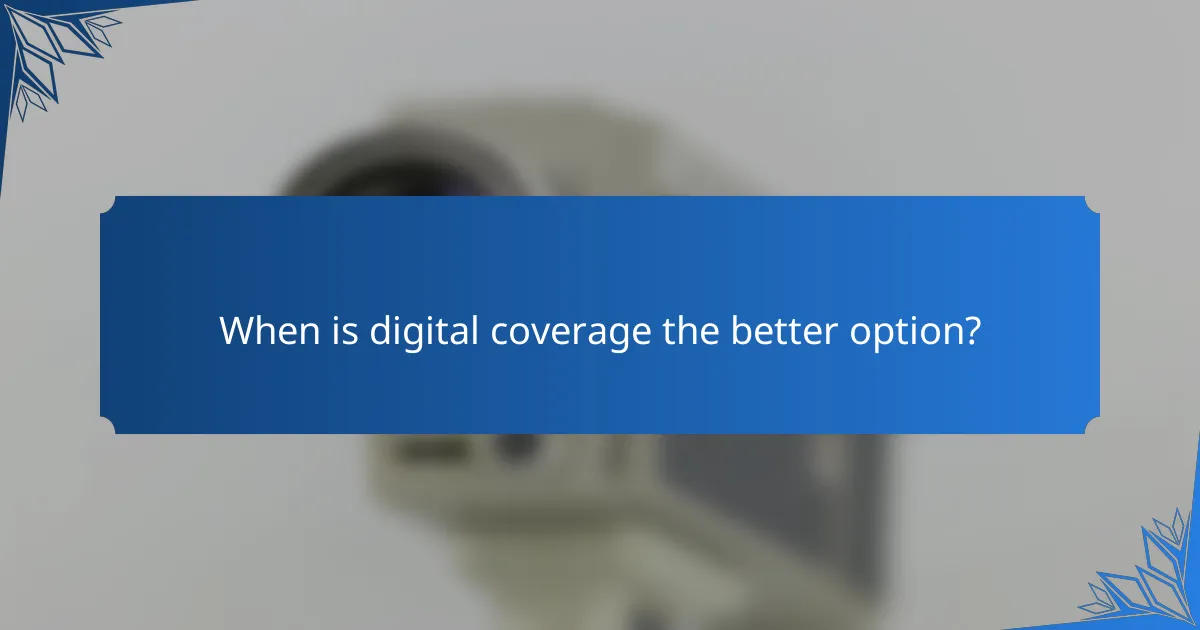 When is digital coverage the better option?