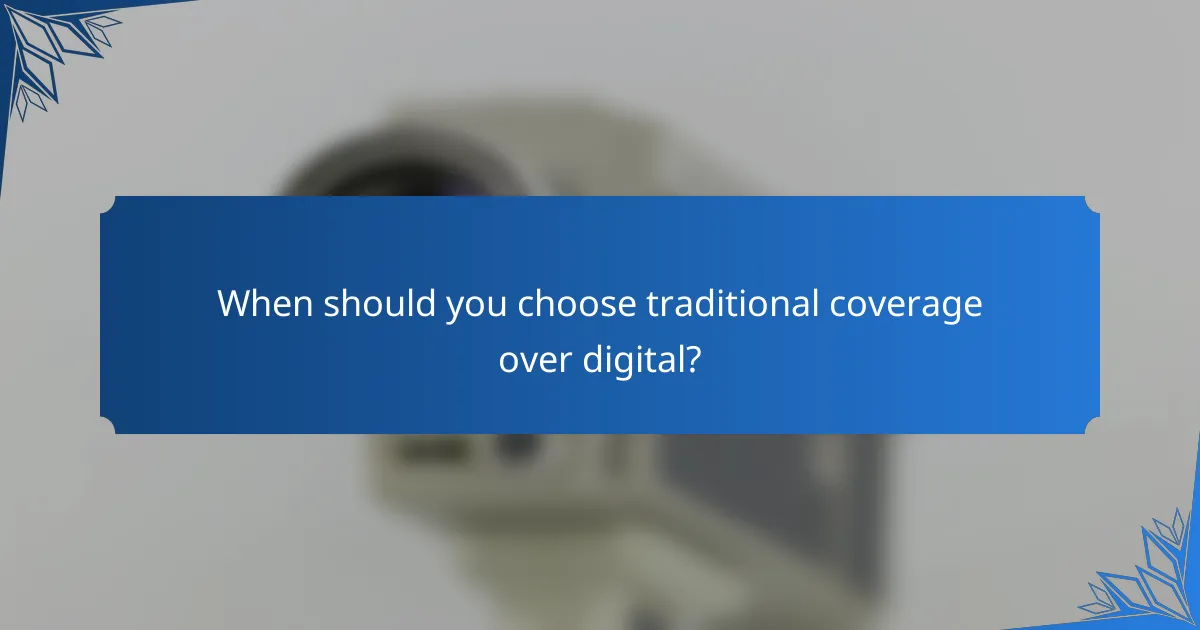 When should you choose traditional coverage over digital?